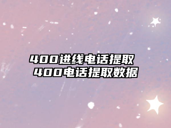 400進線電話提取 400電話提取數據