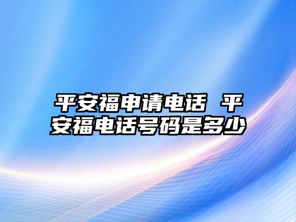 平安福申請電話 平安福電話號碼是多少