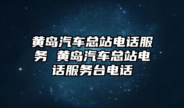 黃島汽車總站電話服務(wù) 黃島汽車總站電話服務(wù)臺(tái)電話