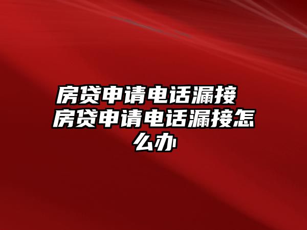 房貸申請電話漏接 房貸申請電話漏接怎么辦