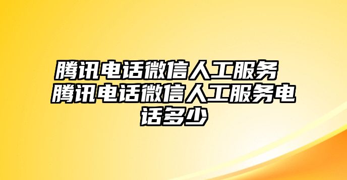 騰訊電話微信人工服務(wù) 騰訊電話微信人工服務(wù)電話多少