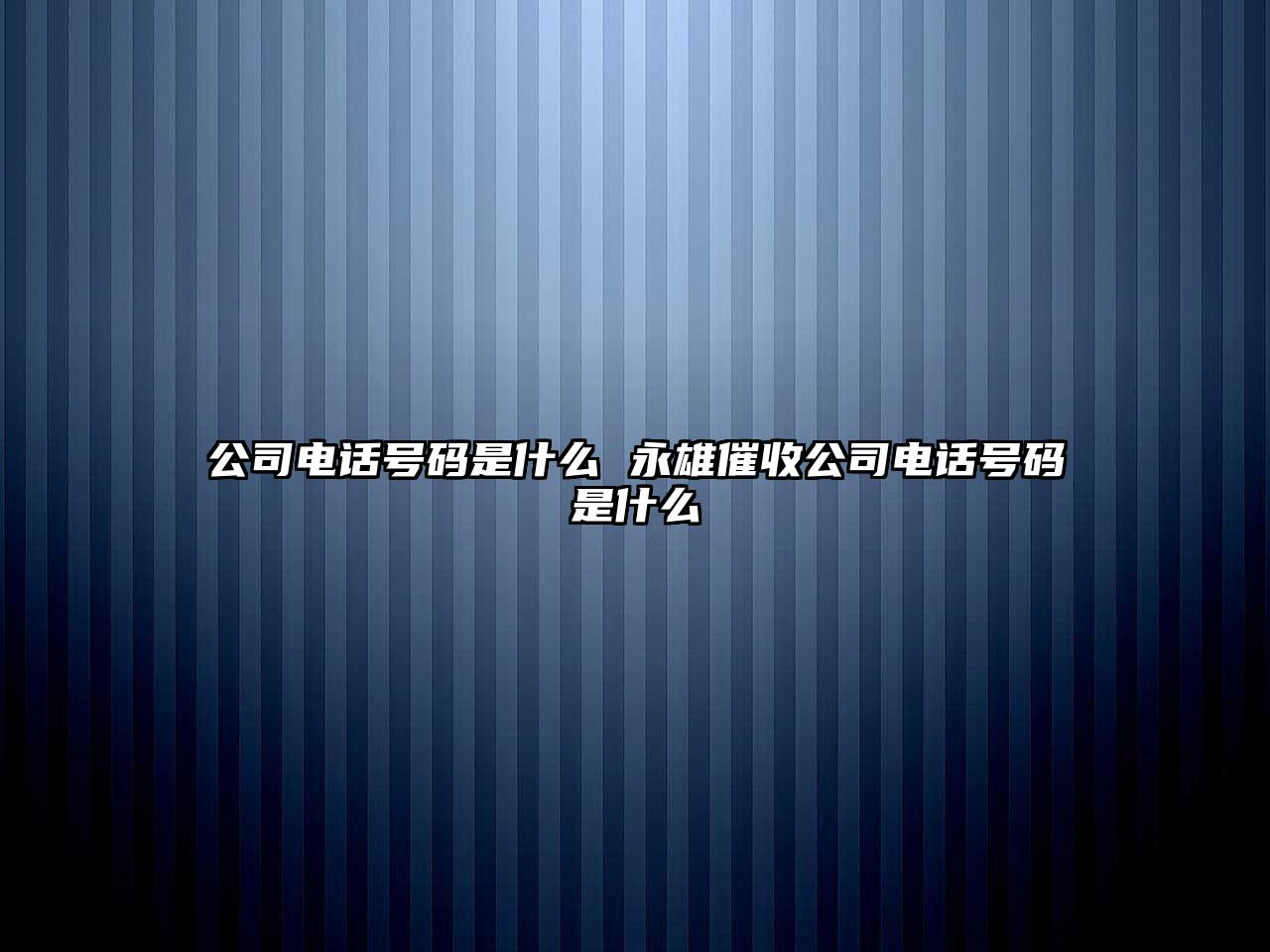 公司電話號碼是什么 永雄催收公司電話號碼是什么