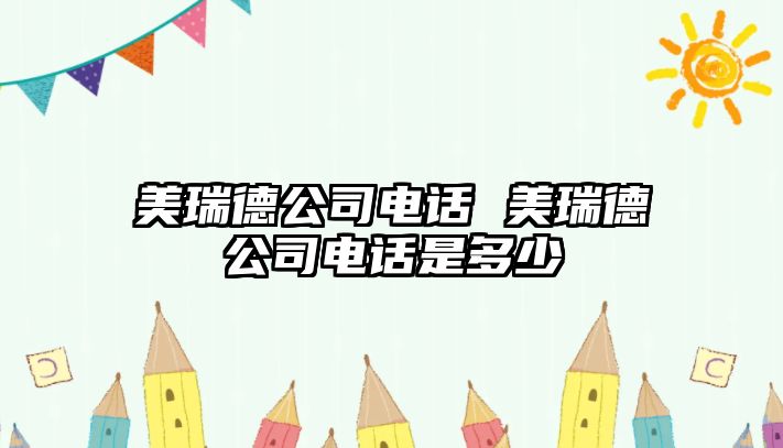 美瑞德公司電話 美瑞德公司電話是多少