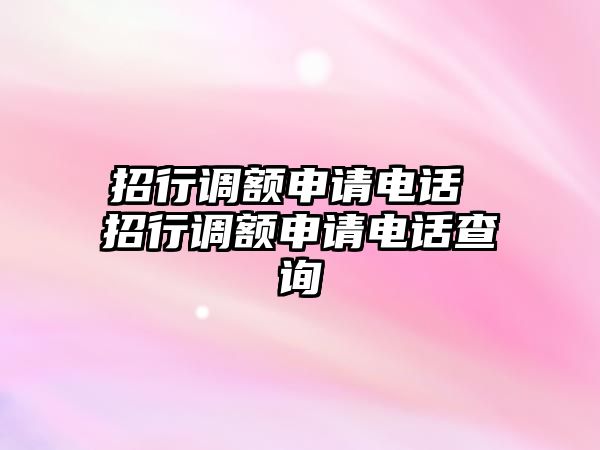 招行調額申請電話 招行調額申請電話查詢