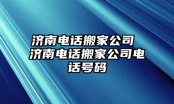 濟南電話搬家公司 濟南電話搬家公司電話號碼