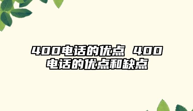 400電話的優(yōu)點(diǎn) 400電話的優(yōu)點(diǎn)和缺點(diǎn)