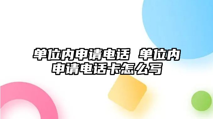 單位內(nèi)申請電話 單位內(nèi)申請電話卡怎么寫