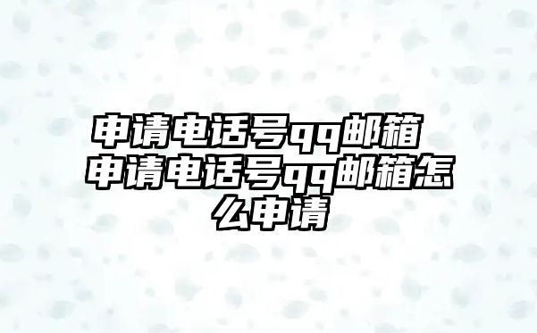 申請電話號qq郵箱 申請電話號qq郵箱怎么申請