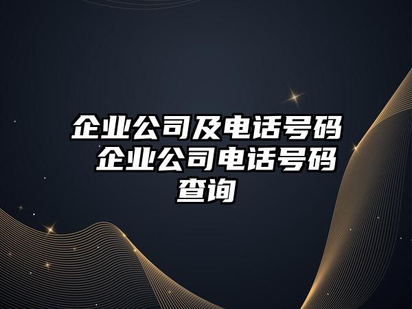 企業(yè)公司及電話號碼 企業(yè)公司電話號碼查詢