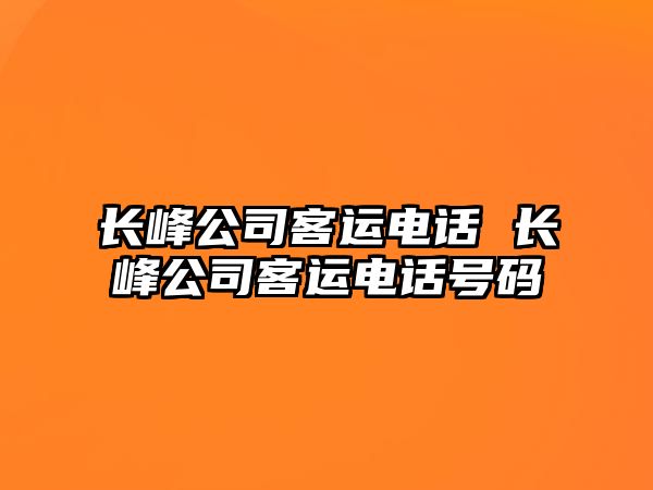 長峰公司客運(yùn)電話 長峰公司客運(yùn)電話號碼