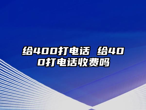 給400打電話 給400打電話收費嗎