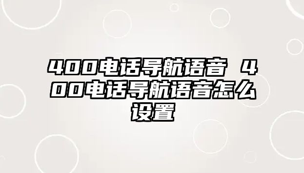 400電話導航語音 400電話導航語音怎么設置