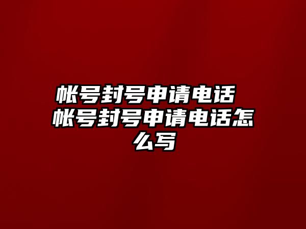 帳號封號申請電話 帳號封號申請電話怎么寫