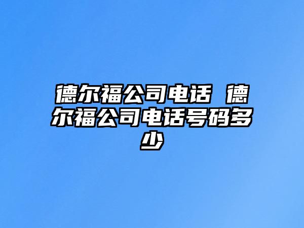 德爾福公司電話 德爾福公司電話號碼多少