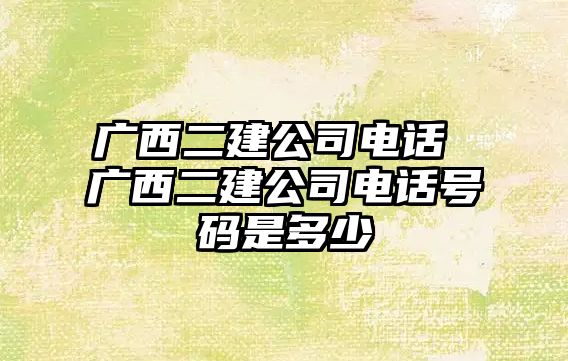 廣西二建公司電話 廣西二建公司電話號碼是多少