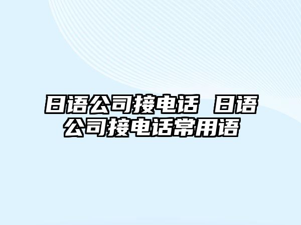 日語公司接電話 日語公司接電話常用語