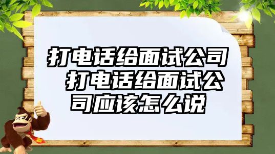 打電話給面試公司 打電話給面試公司應(yīng)該怎么說