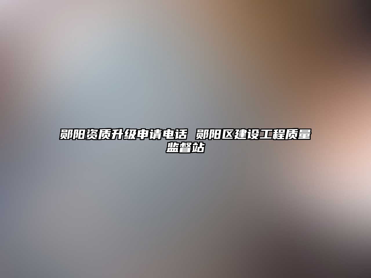 鄖陽資質(zhì)升級(jí)申請(qǐng)電話 鄖陽區(qū)建設(shè)工程質(zhì)量監(jiān)督站