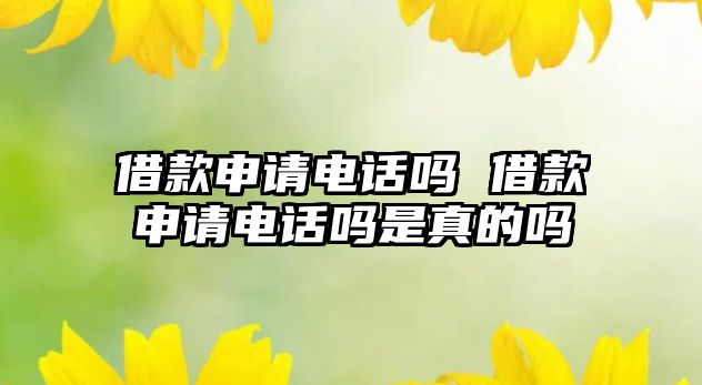 借款申請電話嗎 借款申請電話嗎是真的嗎