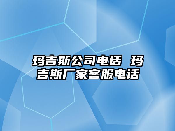 瑪吉斯公司電話 瑪吉斯廠家客服電話