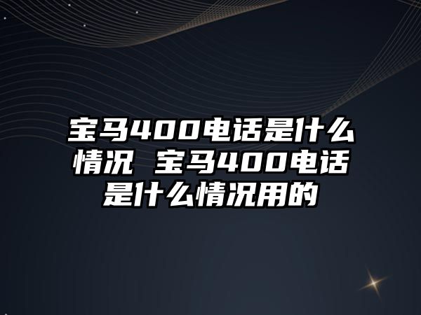 寶馬400電話是什么情況 寶馬400電話是什么情況用的