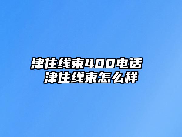 津住線束400電話 津住線束怎么樣