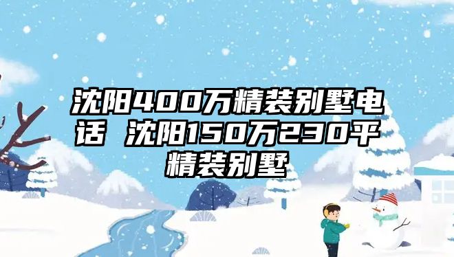 沈陽400萬精裝別墅電話 沈陽150萬230平精裝別墅