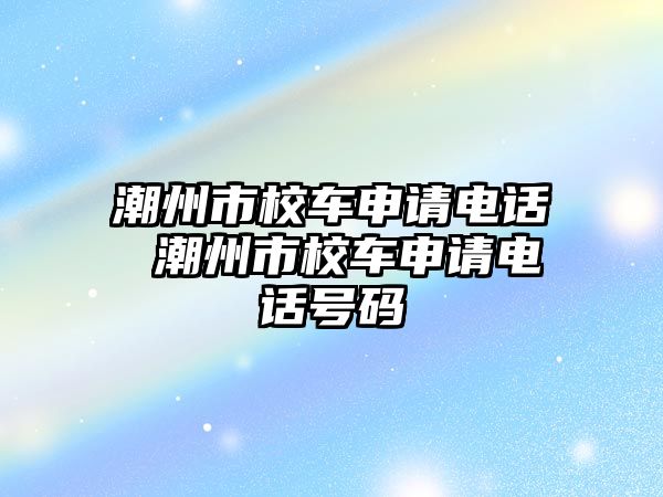 潮州市校車申請電話 潮州市校車申請電話號碼