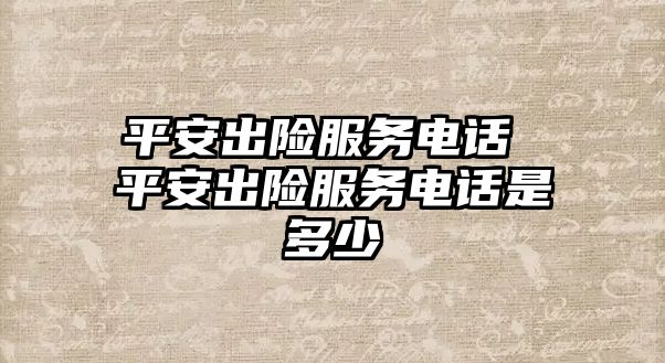 平安出險(xiǎn)服務(wù)電話(huà) 平安出險(xiǎn)服務(wù)電話(huà)是多少