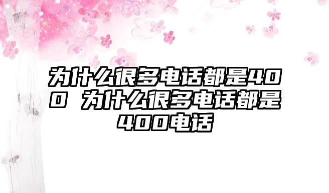 為什么很多電話都是400 為什么很多電話都是400電話