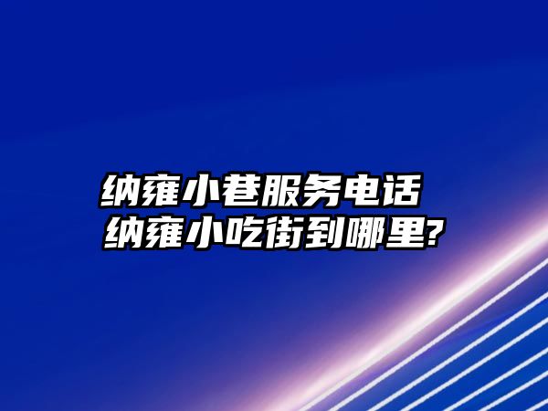 納雍小巷服務電話 納雍小吃街到哪里?