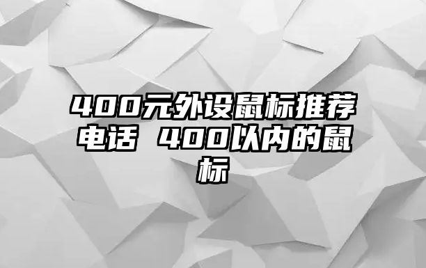 400元外設(shè)鼠標(biāo)推薦電話 400以?xún)?nèi)的鼠標(biāo)