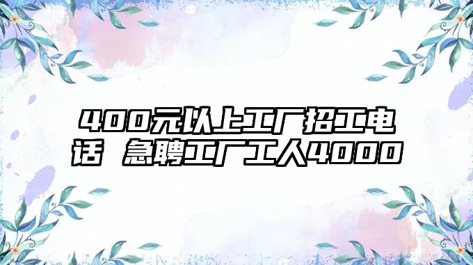 400元以上工廠招工電話 急聘工廠工人4000