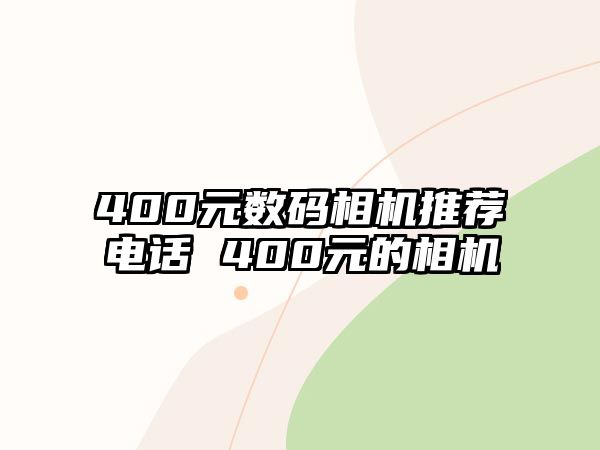 400元數(shù)碼相機(jī)推薦電話 400元的相機(jī)