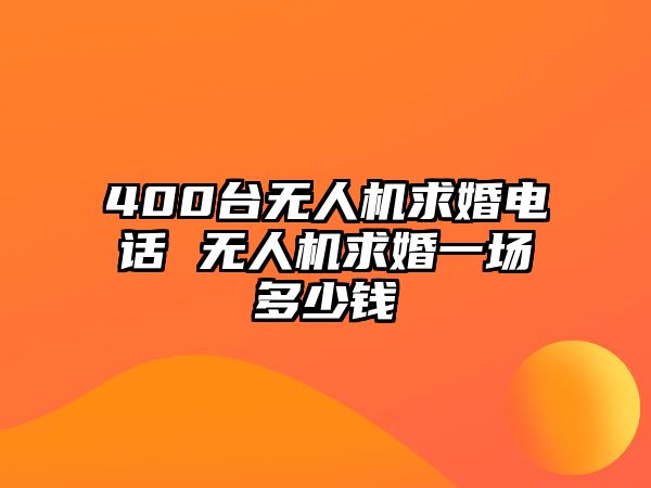 400臺無人機求婚電話 無人機求婚一場多少錢