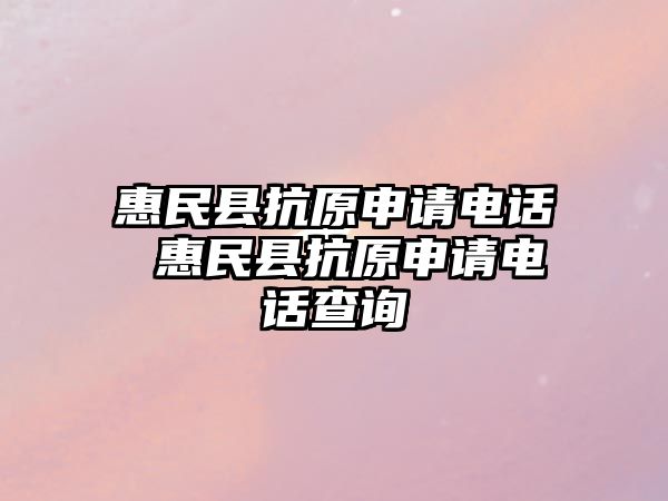 惠民縣抗原申請電話 惠民縣抗原申請電話查詢