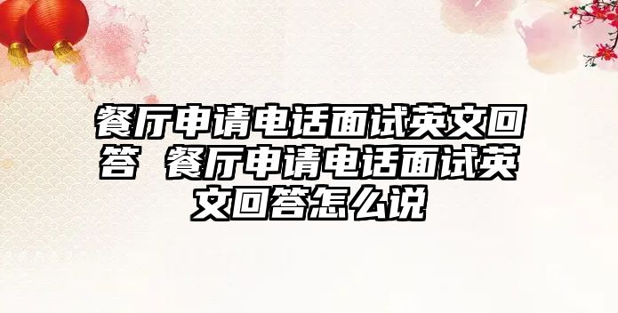 餐廳申請電話面試英文回答 餐廳申請電話面試英文回答怎么說