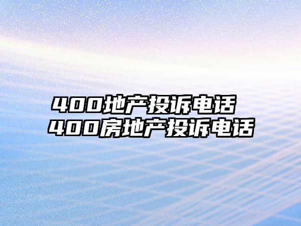 400地產(chǎn)投訴電話 400房地產(chǎn)投訴電話