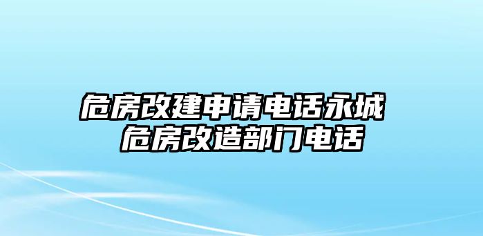 危房改建申請(qǐng)電話永城 危房改造部門電話