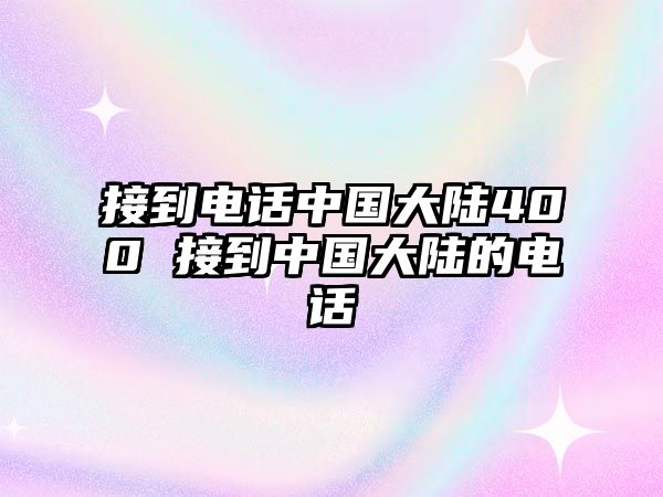 接到電話中國大陸400 接到中國大陸的電話