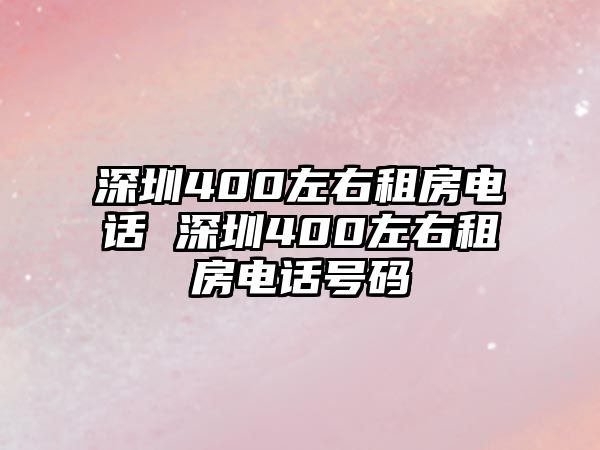 深圳400左右租房電話 深圳400左右租房電話號碼