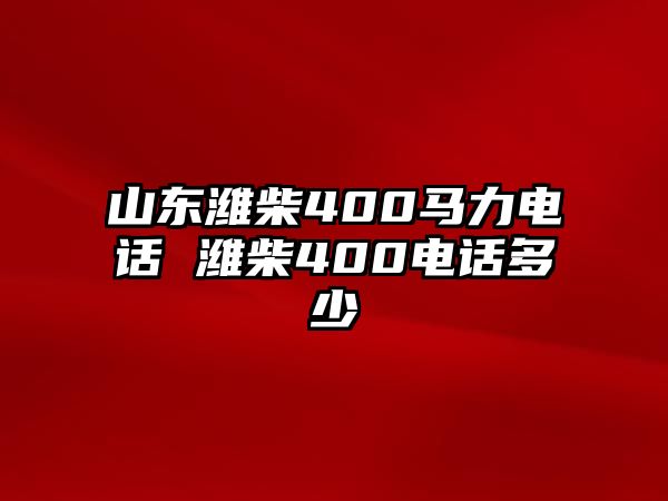 山東濰柴400馬力電話(huà) 濰柴400電話(huà)多少