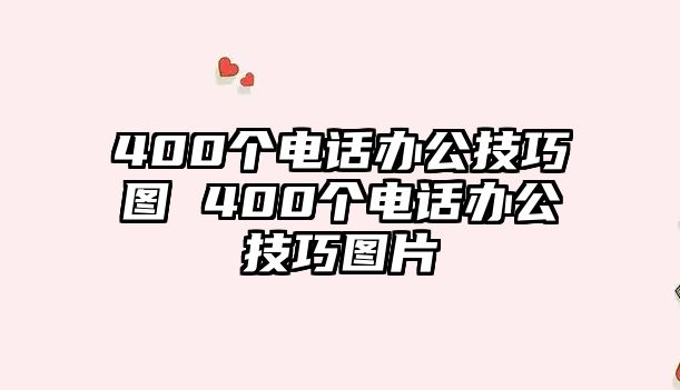 400個電話辦公技巧圖 400個電話辦公技巧圖片