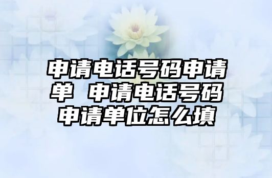 申請電話號碼申請單 申請電話號碼申請單位怎么填