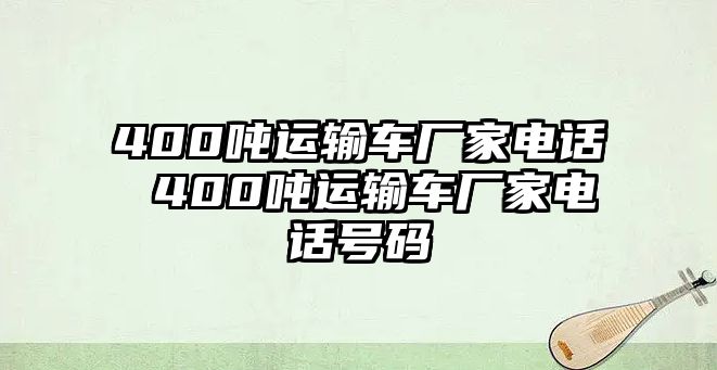 400噸運(yùn)輸車廠家電話 400噸運(yùn)輸車廠家電話號碼