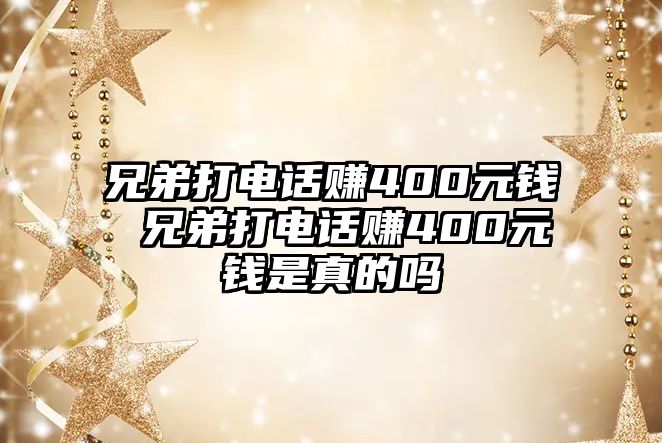 兄弟打電話賺400元錢 兄弟打電話賺400元錢是真的嗎