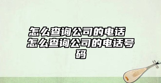 怎么查詢公司的電話 怎么查詢公司的電話號(hào)碼