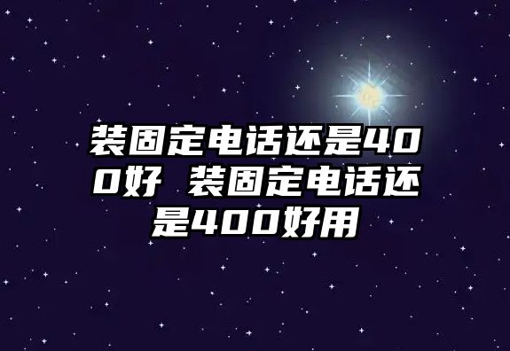 裝固定電話還是400好 裝固定電話還是400好用