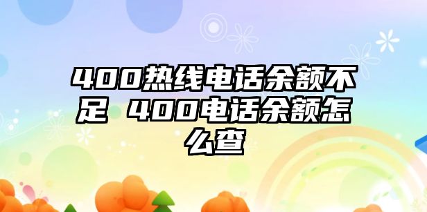 400熱線電話余額不足 400電話余額怎么查