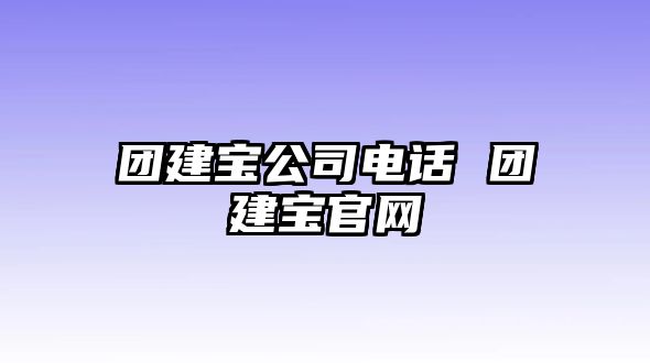 團建寶公司電話 團建寶官網(wǎng)